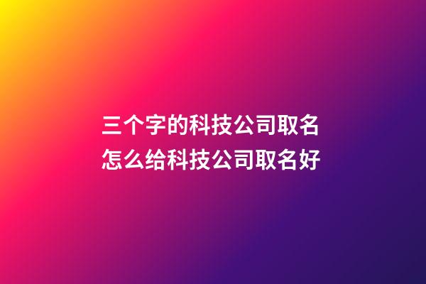 三个字的科技公司取名 怎么给科技公司取名好-第1张-公司起名-玄机派